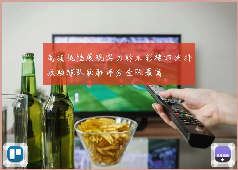 高接抵挡展现实力铃木彩艳四次扑救助球队获胜评分全队最高